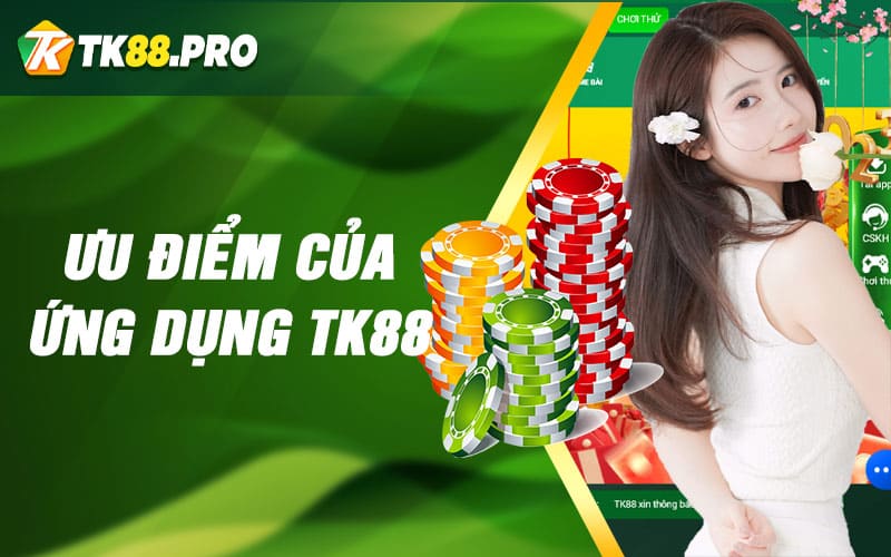 Ưu điểm của ứng dụng TK88